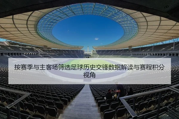 按赛季与主客场筛选足球历史交锋数据解读与赛程积分视角