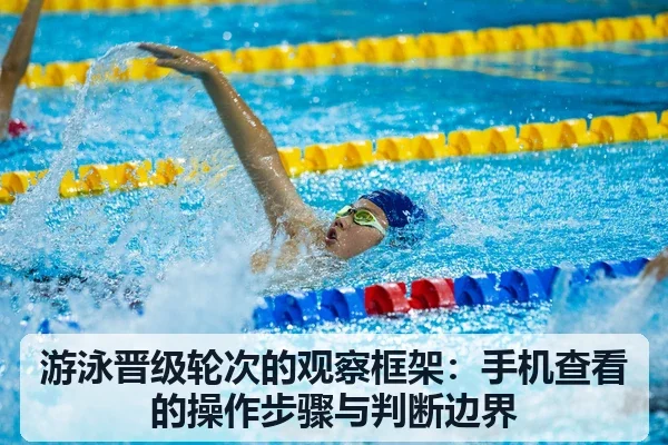 游泳晋级轮次的观察框架:手机查看的操作步骤与判断边界